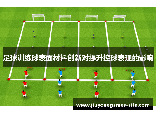 足球训练球表面材料创新对提升控球表现的影响