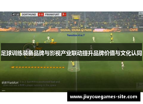 足球训练装备品牌与影视产业联动提升品牌价值与文化认同